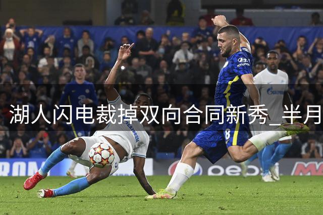 湖人闪电裁掉双向合同新秀 半月签约期暴露选秀评估漏洞