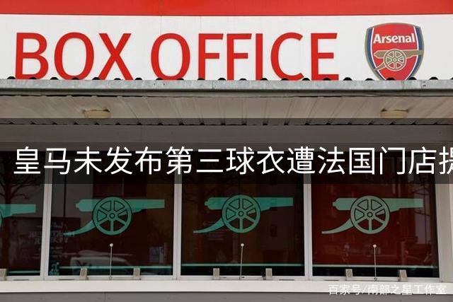 皇马未发布第三球衣遭法国门店提前泄密 阿迪达斯紧急下架