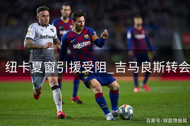 纽卡夏窗引援受阻 吉马良斯转会阿森纳存疑